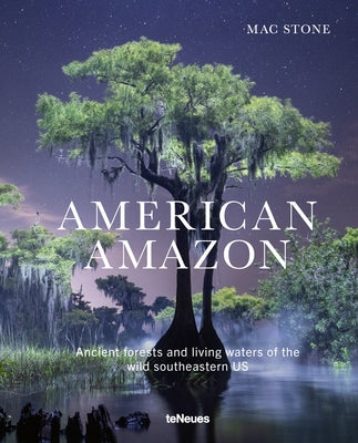 American Amazon: Ancient Forests and Living Waters of the Wild Southeastern Us by Stone, Mac