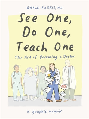 See One, Do One, Teach One: The Art of Becoming a Doctor: A Graphic Memoir by Farris, Grace, MD