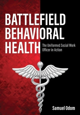 Battlefield Behavioral Health: The Uniformed Social Work Officer in Action by Odom, Samuel