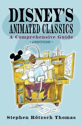 Disney's Animated Classics: A Comprehensive Guide by Thomas, Stephen RÃ¶tzsch
