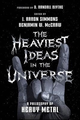 The Heaviest Ideas in the Universe: A Philosophy of Heavy Metal by Simmons, J. Aaron