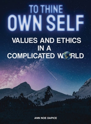 To Thine Own Self...: Values and Ethics in a Complicated World by Dapice, Ann Noe
