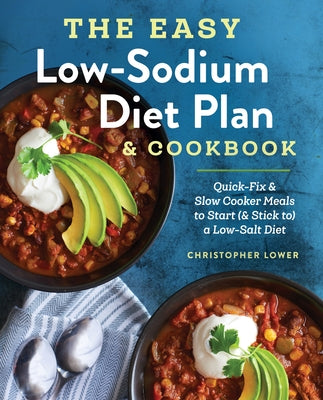 The Easy Low Sodium Diet Plan and Cookbook: Quick-Fix and Slow Cooker Meals to Start (and Stick To) a Low Salt Diet by Lower, Christopher