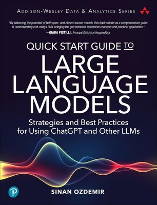 Quick Start Guide to Large Language Models: Strategies and Best Practices for Using ChatGPT and Other Llms by Ozdemir, Sinan