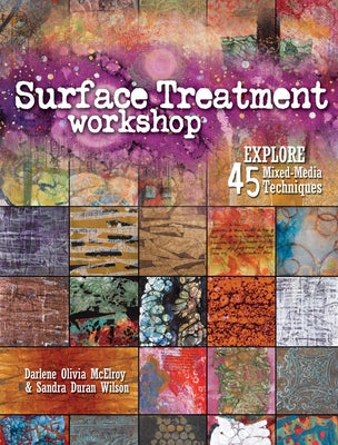 Surface Treatment Workshop: Explore 45 Mixed-Media Techniques by McElroy, Darlene Olivia