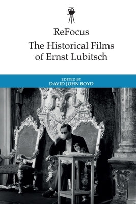 Refocus: The Historical Films of Ernst Lubitsch by Boyd, David John