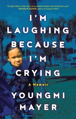 I'm Laughing Because I'm Crying: A Memoir by Mayer, Youngmi