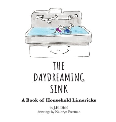 The Daydreaming Sink: A Book of Household Limericks by Diehl, J. H.