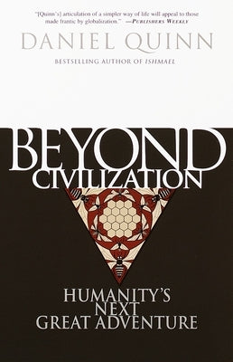 Beyond Civilization: Humanity's Next Great Adventure by Quinn, Daniel