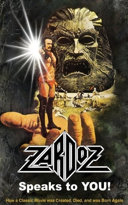 Zardoz Speaks To You! How a Classic Movie was Created, Died, and was Born Again (hardback) by Mitchell, Roger