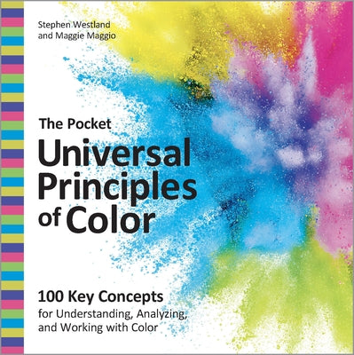 The Pocket Universal Principles of Color: 100 Key Concepts for Understanding, Analyzing, and Working with Color by Westland, Stephen