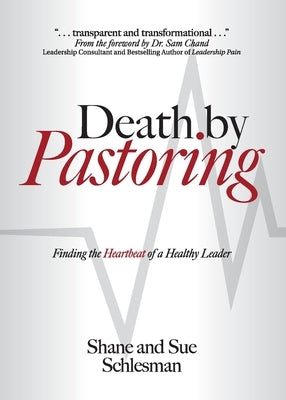 Death by Pastoring: Finding the Heartbeat of a Healthy Leader by Schlesman, Shane