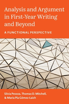 Analysis and Argument in First-Year Writing and Beyond: A Functional Perspective by Pessoa, Silvia