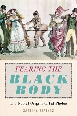 Fearing the Black Body: The Racial Origins of Fat Phobia by Strings, Sabrina