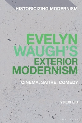 Evelyn Waugh's Exterior Modernism: Cinema, Satire, Comedy by Liu, Yuexi
