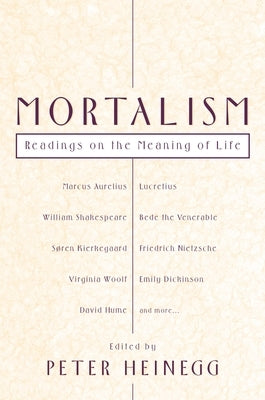 Mortalism: Readings on the Meaning of Life by Heinegg, Peter