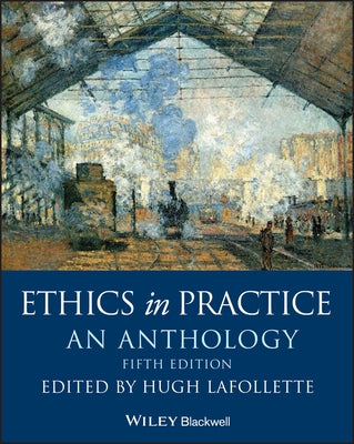 Ethics in Practice: An Anthology by LaFollette, Hugh