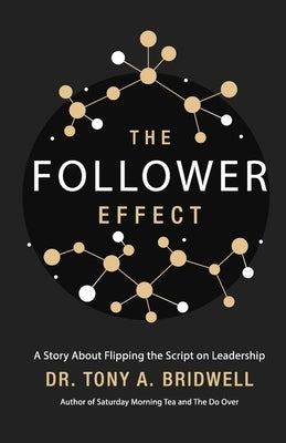 The Follower Effect: A Story About Flipping the Script on Leadership by Bridwell, Tony