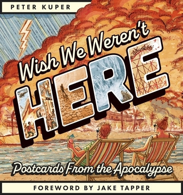 Wish We Weren't Here: Postcards from the Apocalypse by Kuper, Peter