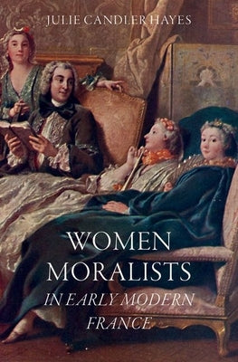 Women Moralists in Early Modern France by Hayes, Julie Candler