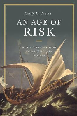 An Age of Risk: Politics and Economy in Early Modern Britain by Nacol, Emily