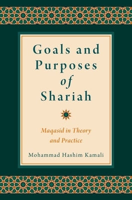 Goals and Purposes of Shariah: Maqasid in Theory and Practice by Kamali, Mohammad Hashim