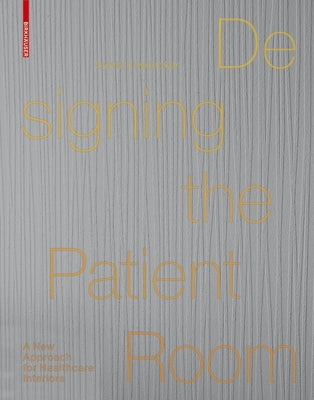 Designing the Patient Room: A New Approach to Healthcare Interiors by Leydecker, Sylvia