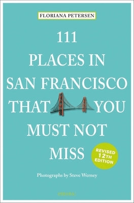 111 Places in San Francisco That You Must Not Miss by Petersen, Floriana