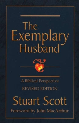 The Exemplary Husband: A Biblical Perspective by Scott, Stuart