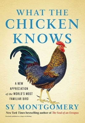 What the Chicken Knows: A New Appreciation of the World's Most Familiar Bird by Montgomery, Sy