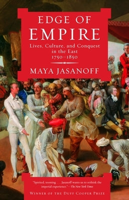 Edge of Empire: Lives, Culture, and Conquest in the East, 1750-1850 by Jasanoff, Maya