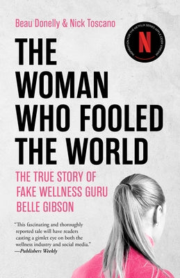 The Woman Who Fooled the World: The True Story of Fake Wellness Guru Belle Gibson by Donelly, Beau