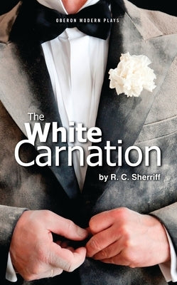 The White Carnation by Sherriff, R. C.