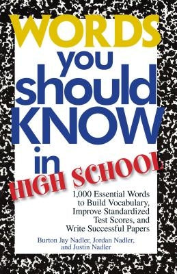 Words You Should Know in High School: 1000 Essential Words to Build Vocabulary, Improve Standardized Test Scores, and Write Successful Papers by Nadler, Burton Jay