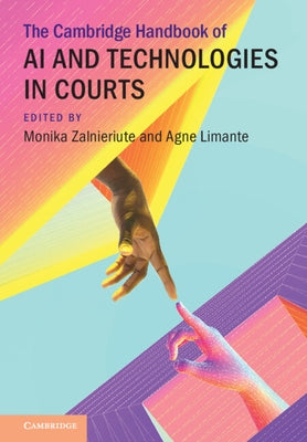 The Cambridge Handbook of AI and Technologies in Courts by Zalnieriute, Monika