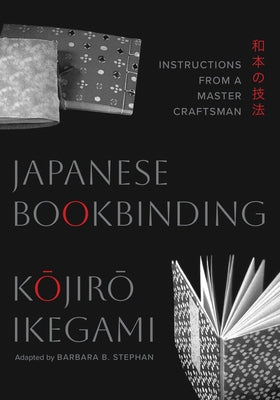 Japanese Bookbinding: Instructions from a Master Craftsman by Ikegami, Kojiro