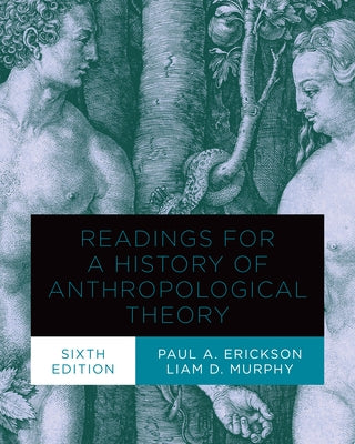 Readings for a History of Anthropological Theory, Sixth Edition by Erickson, Paul a.