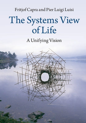 The Systems View of Life: A Unifying Vision by Capra, Fritjof