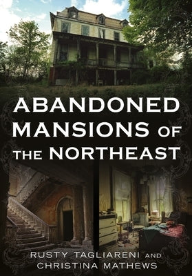 Abandoned Mansions of the Northeast by Tagliareni, Rusty