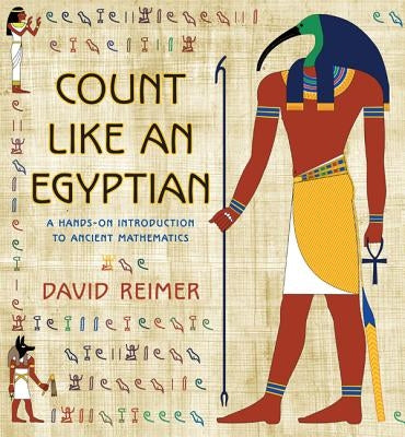 Count Like an Egyptian: A Hands-On Introduction to Ancient Mathematics by Reimer, David