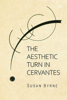 The Aesthetic Turn in Cervantes by Byrne, Susan