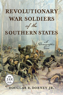 Revolutionary War Soldiers of the Southern States: A Demographic View by Dorney, Douglas R., Jr.