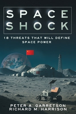Space Shock: 18 Threats That Will Define Space Power by Garretson, Peter A.