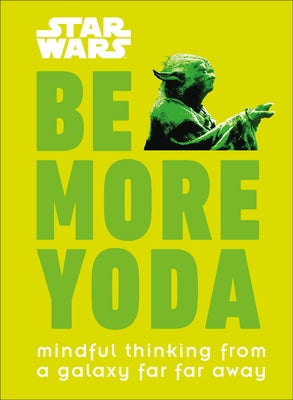 Star Wars: Be More Yoda: Mindful Thinking from a Galaxy Far Far Away by Blauvelt, Christian