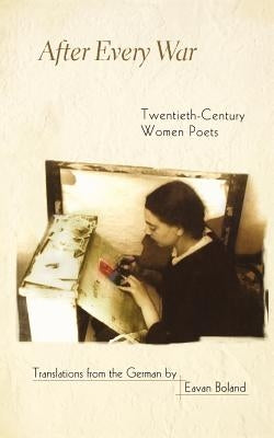 After Every War: Twentieth-Century Women Poets by Boland, Eavan