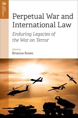 Perpetual War and International Law: Enduring Legacies of the War on Terror by Rosen, Brianna