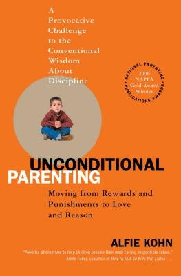 Unconditional Parenting: Moving from Rewards and Punishments to Love and Reason by Kohn, Alfie