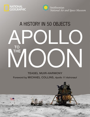 Apollo to the Moon: A History in 50 Objects by Muir-Harmony, Teasel E.