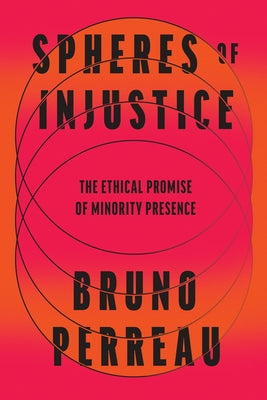 Spheres of Injustice: The Ethical Promise of Minority Presence by Perreau, Bruno