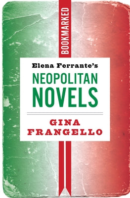 Elena Ferrante's Neapolitan Novels: Bookmarked by Frangello, Gina